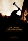 Image for The fall of the Berlin Wall: the revolutionary legacy of 1989