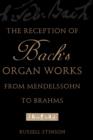 Image for The reception of Bach&#39;s organ works from Mendelssohn to Brahms
