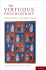 Image for The virtuous psychiatrist: character ethics in psychiatric practice