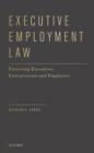 Image for Executive Employment Law: Protecting Executives, Entrepreneurs and Employees: Protecting Executives, Entrepreneurs and Employees