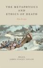 Image for The metaphysics and ethics of death  : new essays
