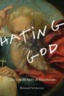 Image for Hating god  : the untold story of misotheism