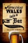 Image for America Walks Into a Bar: A Spirited History of Taverns and Saloons, Speakeasies, and Grog Shops
