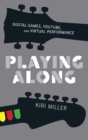 Image for Playing along  : digital games, YouTube, and virtual performance