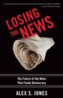 Image for Losing the news  : the uncertain future of the news that feeds democracy