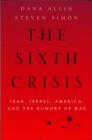 Image for The sixth crisis  : Iran, Israel, America and the rumors of war