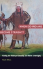Image for When did Indians become straight?  : kinship, the history of sexuality, and native sovereignty