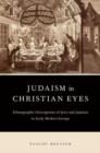 Image for Judaism in Christian eyes  : ethnographic descriptions of Jews and Judaism in early modern Europe