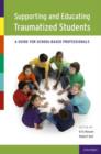 Image for Supporting and educating traumatized students  : a guide for school-based professionals