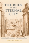 Image for The ruin of the Eternal City  : antiquity and preservation in Renaissance Rome