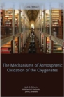 Image for The mechanisms of atmospheric oxidation of the oxygenates