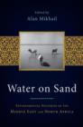Image for Water on sand  : environmental histories of the Middle East and North Africa