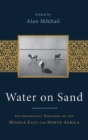 Image for Water on sand  : environmental histories of the Middle East and North Africa