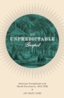 Image for An unpredictable Gospel: American evangelicals and world Christianity, 1812-1920