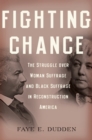 Image for Fighting chance: the struggle over woman suffrage and Black suffrage in Reconstruction America
