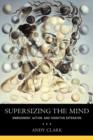 Image for Supersizing the Mind : Embodiment, Action, and Cognitive Extension