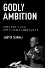 Image for Godly ambition: John Stott and the Evangelical movement
