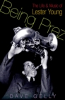 Image for Being Prez: the life and music of Lester Young