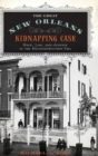 Image for The great New Orleans kidnapping case  : race, law, and justice in the Reconstruction era