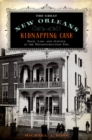 Image for The great New Orleans kidnapping case: race, law, and justice in the Reconstruction era