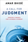 Image for A call for judgment: sensible finance for a dynamic economy
