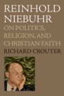 Image for Reinhold Niebuhr on Politics, Religion, and Christian Faith