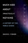 Image for Much Ado About (Practically) Nothing: A History of the Noble Gases