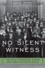 Image for No silent witness: the Eliot parsonage women and their Unitarian world
