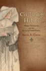 Image for Civilizing habits: women missionaries and the revival of French empire