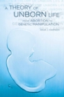 Image for A theory of unborn life: from abortion to genetic manipulation
