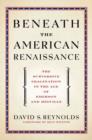 Image for Beneath the American Renaissance  : the subversive imagination in the age of Emerson and Melville