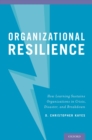 Image for Organizational resilience: how learning sustains organizations in crisis, disaster, and breakdown