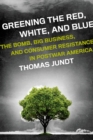 Image for Greening the red, white, and blue: the bomb, big business, and consumer resistance in postwar America
