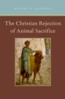 Image for The Christian rejection of animal sacrifice