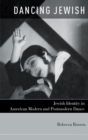 Image for Dancing Jewish  : Jewish identity in American modern and postmodern dance