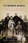 Image for The Mormon menace: violence and anti-Mormonism in the postbellum South
