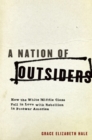 Image for A Nation of Outsiders: How the White Middle Class Fell in Love With Rebellion in Postwar America