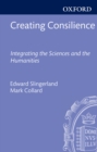 Image for Creating consilience: integrating the sciences and the humanities