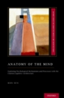 Image for Anatomy of mind  : exploring psychological mechanisms and processes with the CLARION cognitive architecture