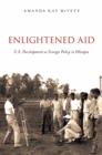 Image for Enlightened aid: U.S. development as foreign aid policy in Ethiopia