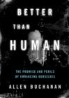 Image for Better than human  : the promise and perils of biomedical enhancement