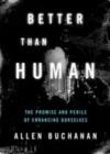 Image for Better than human: the promise and perils of enhancing ourselves