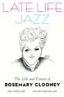 Image for Late life jazz  : the life and career of Rosemary Clooney