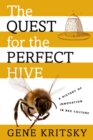 Image for The Quest for the Perfect Hive: A History of Innovation in Bee Culture