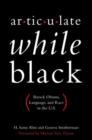 Image for Articulate while Black  : Barack Obama, language, and race in the U.S.