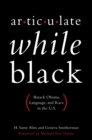 Image for Articulate while Black: Barack Obama, language, and race in the U.S.