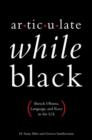 Image for Articulate while Black  : Barack Obama, language, and race in the U.S.