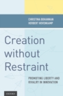Image for Creation without restraint: promoting liberty and rivalry in innovation