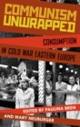 Image for Communism unwrapped  : consumption in Cold War Eastern Europe