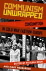 Image for Communism unwrapped: consumption in Cold War Eastern Europe